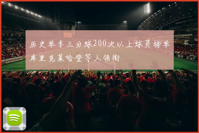 历史单季三分球200次以上球员榜单库里克莱哈登等人领衔